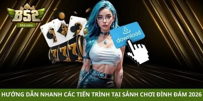 Hướng dẫn nhanh các tiến trình tại sảnh chơi đình đám 2026