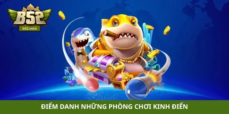 Bắn cá Điểm danh những phòng chơi kinh điển