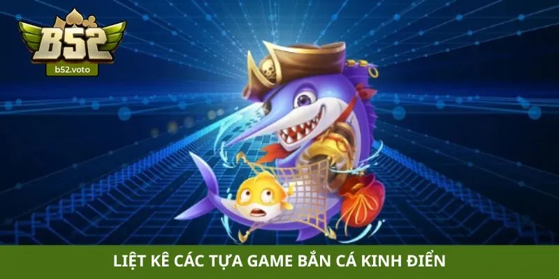 Bắn cá Liệt kê các tựa game bắn cá kinh điển