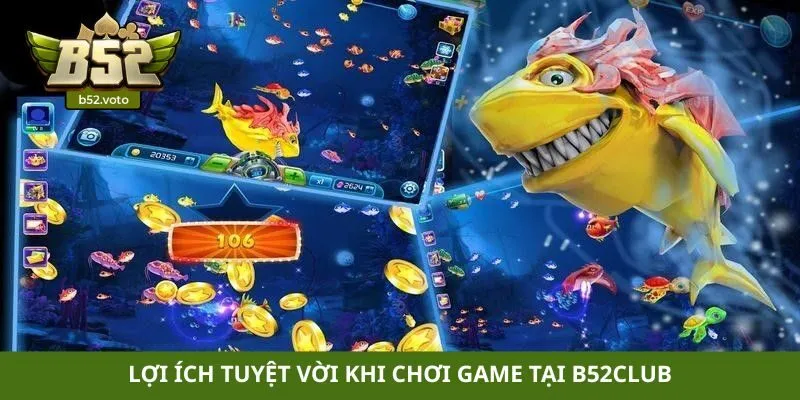 bắn cá đổi thưởng Lợi ích tuyệt vời khi chơi game tại B52club