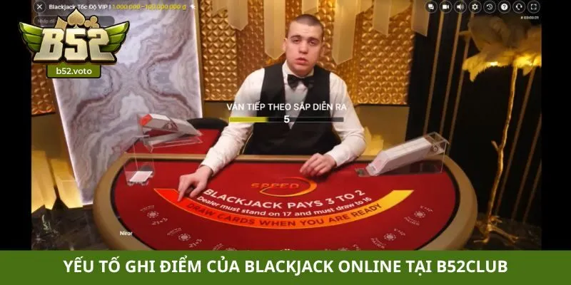 Blackjack online Yếu tố ghi điểm của Blackjack online tại B52club