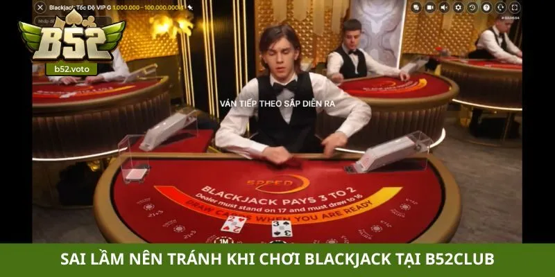 Blackjack online Sai lầm nên tránh khi chơi Blackjack tại B52club