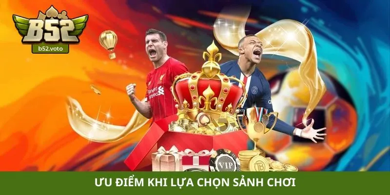 Thể thao Ưu điểm khi lựa chọn sảnh chơi