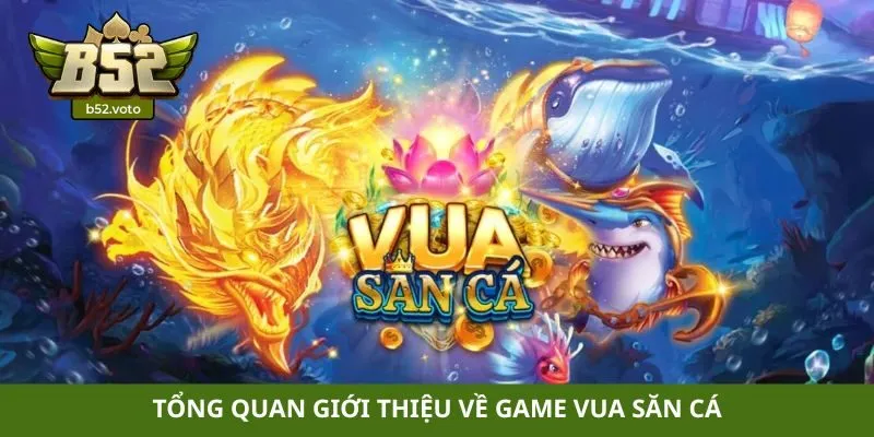 Vua săn cá Tổng quan giới thiệu về game vua săn cá