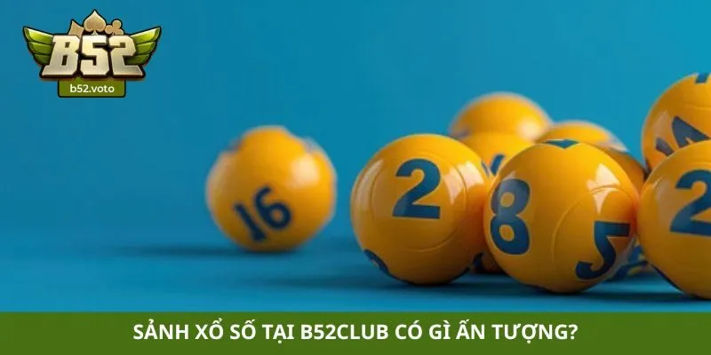xổ số Sảnh xổ số tại B52club có gì ấn tượng?